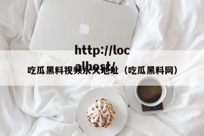 吃瓜黑料视频永久地址（吃瓜黑料网）