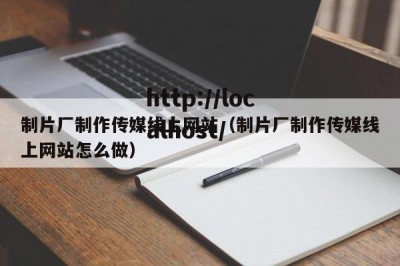 制片厂制作传媒线上网站（制片厂制作传媒线上网站怎么做）