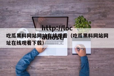 吃瓜黑料网站网址在线观看（吃瓜黑料网站网址在线观看下载）